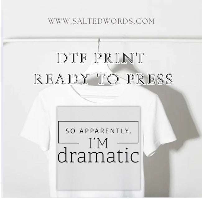 So apparently I’m dramatic DTF print