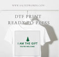 I am the gift Your Welcome  DTF print transfer Ready to Press